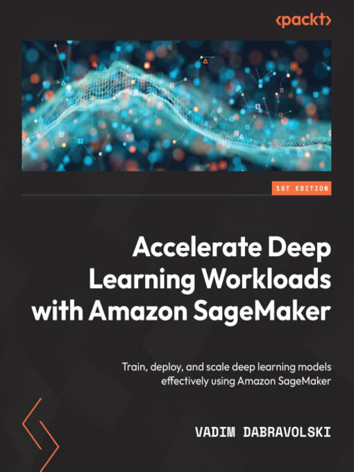 Title details for Accelerate Deep Learning Workloads with Amazon SageMaker by Vadim Dabravolski - Available